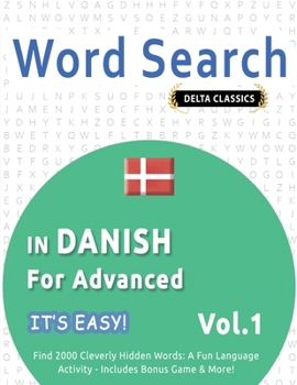 Word Search in Danish for Advanced - It's Easy! Vol.1 - Delta Classics - Find 2000 Cleverly Hidden Words: A Fun Language Activity - Includes Bonus Game & More!