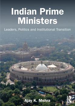 Indian Prime Ministers: Leaders, Politics, and Institutional Transition