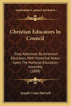 Christian Educators In Council: Sixty Addresses By American Educators, With Historical Notes Upon The National Education Assembly