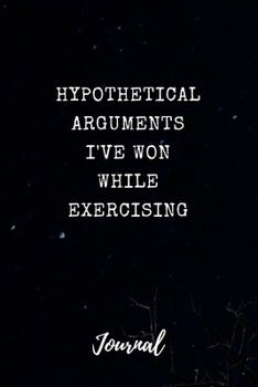 Hypothetical Arguments I've Won While Exercising Journal: Funny Saying Blank Dot Grid and Lined Notebook 6" x 9" (Hypothetical Journals)