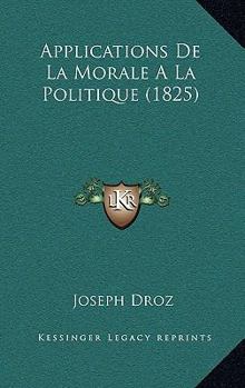 Paperback Applications De La Morale A La Politique (1825) [French] Book