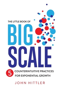 Hardcover The Little Book of Big Scale: 5 Counterintuitive Practices for Exponential Growth Book