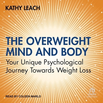 The Overweight Mind and Body: Your Unique Psychological Journey Towards Weight Loss