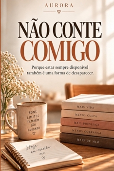 Não Conte Comigo: Porque estar sempre disponível também é uma forma de desaparecer. (Portuguese Edition)