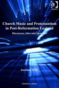 Hardcover Church Music and Protestantism in Post-Reformation England: Discourses, Sites and Identities Book