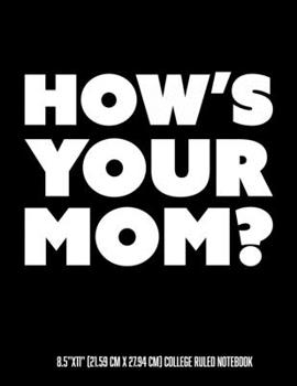 How's Your Mom  8.5"x11" (21.59 cm x 27.94 cm) College Ruled Notebook: Awesome Funny Composition Notebook For Anyone Who Loves Mom Jokes And Adult Humor Makes A Great Gag Gift