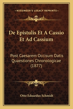 Paperback De Epistulis Et A Cassio Et Ad Cassium: Post Caesarem Occisum Datis Quaestiones Chronologicae (1877) [Latin] Book