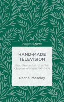 Hardcover Hand-Made Television: Stop-Frame Animation for Children in Britain, 1961-1974 Book