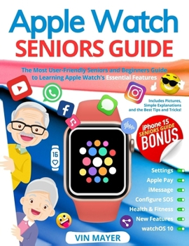 Paperback Apple Watch Seniors Guide: The Most User-Friendly Manual to Learning Apple Watch's Essential Features. Includes Pictures, Simple Explanations and Book