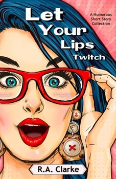 Let Your Lips Twitch: A humorous Short Story Collection