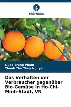 Das Verhalten der Verbraucher gegenüber Bio-Gemüse in Ho-Chi-Minh-Stadt, VN (German Edition)
