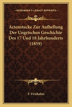 Paperback Actenstucke Zur Aufhellung Der Ungrischen Geschichte Des 17 Und 18 Jahrhunderts (1859) [German] Book