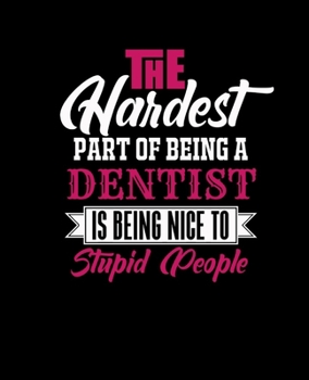 Paperback The Hardest Part of Being a Dentist Is Being Nice to Stupid People: College Ruled Lined Notebook - 120 Pages Perfect Funny Gift keepsake Journal, Diar Book