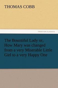The Bountiful Lady: or, how Mary was Changed From a Very Miserable Little Girl to a Very Happy One