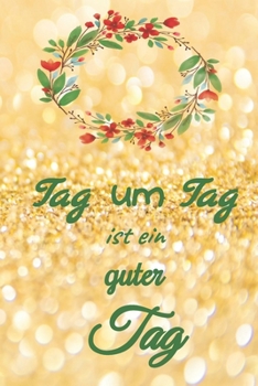 Tag um Tag ist ein guter Tag: undatierter Tagesplaner 100 Seiten für das Zeitmanagement für ca 3 Monate, mit Einkaufsliste, To Do Liste, Termine, ... jeder Tag eine Seite (German Edition)