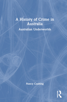 Hardcover A History of Crime in Australia: Australian Underworlds Book