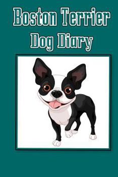 Diary Boston Terrier Dog Diary (Dog Diaries): Create a dog scrapbook, dog diary, or dog journal for your dog Book
