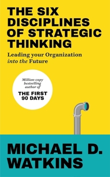 Hardcover The Six Disciplines of Strategic Thinking: Leading Your Organization Into the Future Book