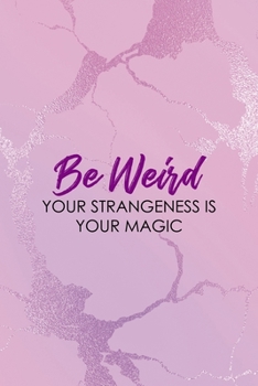 Be Weird Your Strangeness Is Your Magic: All Purpose 6x9" Blank Lined Notebook Journal Way Better Than A Card Trendy Unique Gift Pink Texture Different