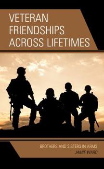 Hardcover Veteran Friendships across Lifetimes: Brothers and Sisters in Arms Book