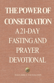 Paperback The Power of Consecration: A 21-Day Fasting and Prayer Devotional Book