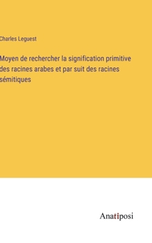Hardcover Moyen de rechercher la signification primitive des racines arabes et par suit des racines sémitiques [French] Book