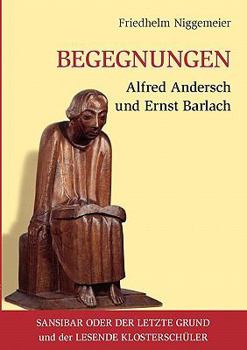 Begegnungen Alfred Andersch und Ernst Barlach: Sansibar oder der letzte Grund und der Lesende Klosterschüler