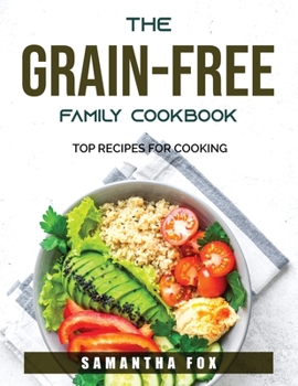 Paperback The Grain-Free Family Cookbook: Top Recipes For Cooking Book