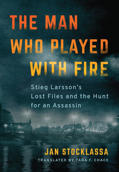 Paperback The Man Who Played with Fire: Stieg Larsson's Lost Files and the Hunt for an Assassin Book