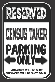 Paperback Reserved Census Taker Parking Only. Violators Will Be Shot. Survivors Will Be Shot Again: Blank Lined Notebook - Thank You Gift For Census Taker Book