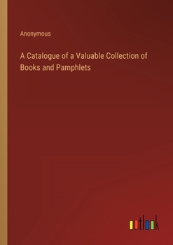 Paperback A Catalogue of a Valuable Collection of Books and Pamphlets Book