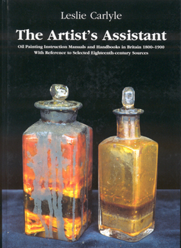 Hardcover The Artist's Assistant: Oil Painting Instruction Manuals and Handbooks in Britain 1800-1900 with Reference to Selected Eighteenth-Century Sour Book