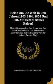 Hardcover Reise Um Die Welt in Den Jahren 1803, 1804, 1805 Und 1806 Auf Befehl Seiner Kaiserl: Majestät Alexanders Des Ersten, Auf Den Schiffen Nadeshda Und New [German] Book