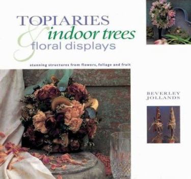 Paperback Topiaries, Indoor Trees & Floral Displays: Stunning Structures from Flowers, Foliage and Fruit Book