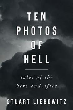 Ten Photos of Hell: Tales of the Here and After