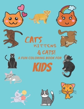 Cat kittens and cats A fun Cat coloring book for kids: Amazing Cat Coloring Book: For kids of all ages!