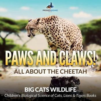 Paperback Paws and Claws! All about the Cheetah (Big Cats Wildlife) - Children's Biological Science of Cats, Lions & Tigers Books Book