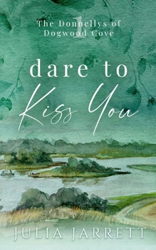Dare To Kiss You: A secret crush, neighbours to lovers, small town romance (The Donnellys of Dogwood Cove)