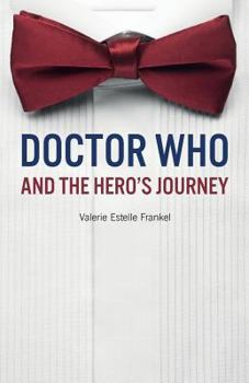 Paperback Doctor Who and the Hero's Journey: The Doctor and Companions as Chosen Ones Book