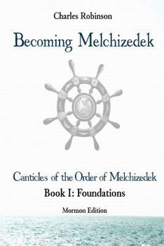 Paperback Becoming Melchizedek: The Eternal Priesthood and Your Journey: Foundations, Mormon Edition Book