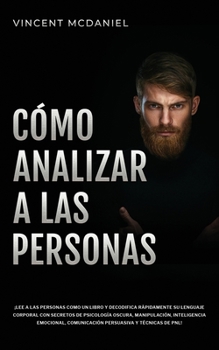 Paperback Cómo Analizar a Las Personas: ¡Lee a las personas como un libro y decodifica rápidamente su lenguaje corporal con secretos de psicología oscura, man [Spanish] Book
