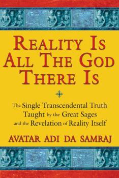 Paperback Reality Is All The God There Is: The Single Transcendental Truth Taught by the Great Sages and the Revelation of Reality Itself Book