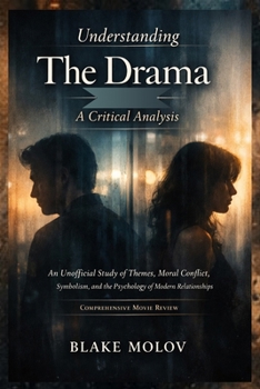 Understanding The Drama: A Critical Analysis: An Unofficial Study of Themes, Moral Conflict, Symbolism, and the Psychology of Modern Relationships