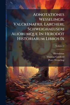 Paperback Adnotationes Wesselingii, Valckenaerii, Larcheri, Schweighaeuseri Aliorumque In Herodot Historiarum Libros Ix: Codicem Sancrofti Manuscriptum Denuo Co Book