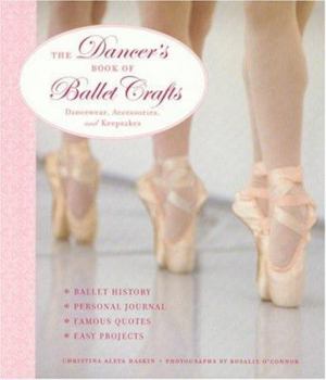 Hardcover The Dancer's Book of Ballet Crafts: Dancewear, Accessories, and Keepsakes Book