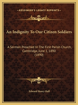 An Indignity To Our Citizen Soldiers: A Sermon Preached In The First Parish Church, Cambridge, June 1, 1890