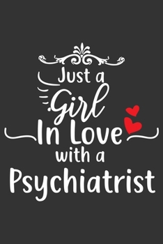 Paperback Just A Girl In Love With A Psychiatrist: Blank Lined Journal to Write In, Notes, To-Do Lists of Psychiatrist Loving Girl Book