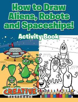 Paperback How to Draw Aliens, Robots and Spaceships! Activity Book