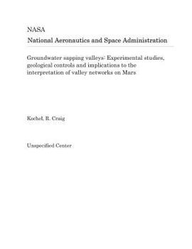 Paperback Groundwater Sapping Valleys: Experimental Studies, Geological Controls and Implications to the Interpretation of Valley Networks on Mars Book
