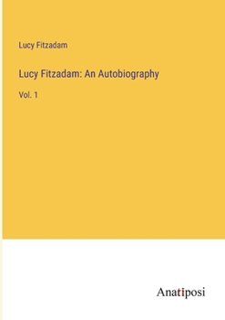 Paperback Lucy Fitzadam: An Autobiography: Vol. 1 Book
